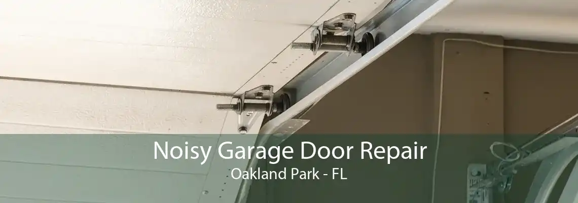 Noisy Garage Door Repair Oakland Park - FL